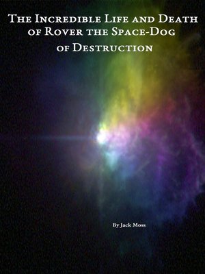 cover image of The Incredible Life and Death of Rover the Space-Dog of Destruction